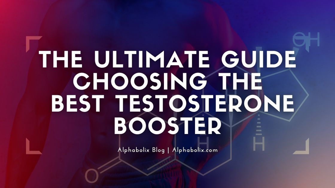The Ultimate Guide to Choosing the Best Natural Testosterone Booster
