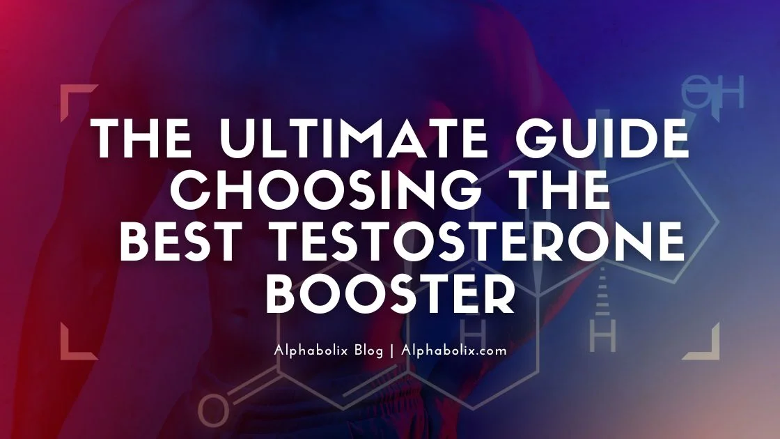The Ultimate Guide to Choosing the Best Natural Testosterone Booster